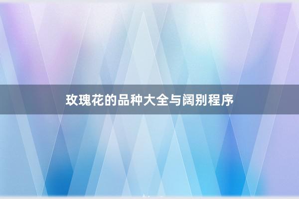 玫瑰花的品种大全与阔别程序